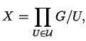 $\displaystyle X = \prod_{U \in \mathcal{U}} G / U,$