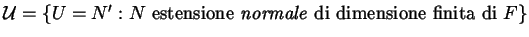 $ \mathcal{U} = \left\{ U = N' : \hbox{$N$
estensione \emph{normale} di dimensione finita di $F$} \right\}$