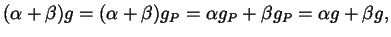 $\displaystyle (\alpha + \beta) g = (\alpha + \beta) g_{P} = \alpha g_{P} + \beta g_{P} = \alpha g + \beta g,$