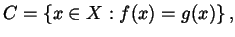 $\displaystyle C = \left\{ x \in X : f(x) = g(x) \right\},$