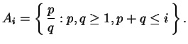 $\displaystyle A_{i} = \left\{\, \frac{p}{q} : p, q \ge 1, p + q \le i \,\right\}.$