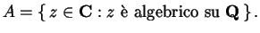 $\displaystyle A = \left\{\, z \in \mathbf{C}: \text{$z$\ \\lq e algebrico su $\mathbf{Q}$} \,\right\}.$