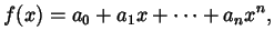 $\displaystyle f(x) = a_{0} + a_{1} x + \dots + a_{n} x^{n},$