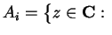 $\displaystyle A_{i} = \big\{ z \in \mathbf{C}: \ $