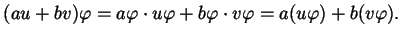 $\displaystyle (a u + b v) \varphi = a \varphi \cdot u \varphi + b \varphi \cdot v \varphi = a (u \varphi ) + b (v \varphi ).$