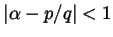 $ \left\lvert \alpha - p/q \right\rvert < 1$