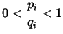 $\displaystyle 0 < \frac{p_{i}}{q_{i}} < 1$