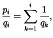 $\displaystyle \frac{p_{i}}{q_{i}} = \sum_{k = 1}^{i} \frac{1}{q_{k}},$