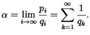 $\displaystyle \alpha = \lim_{i \to \infty} \frac{p_{i}}{q_{i}} = \sum_{k = 1}^{\infty} \frac{1}{q_{k}}.$