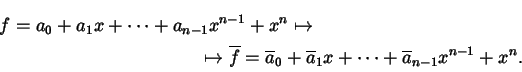 \begin{multline*}
f = a_{0} + a_{1} x + \dots + a_{n-1} x^{n-1} + x^{n}
\mapst...
...overline{a}_{1} x + \dots + \overline{a}_{n-1} x^{n-1} + x^{n}.
\end{multline*}