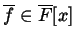 $ \overline{f}\in \overline{F}
[x]$