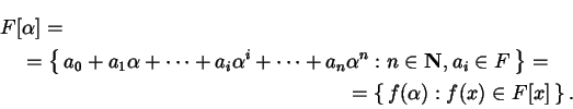 \begin{multline*}
F [ \alpha ]
=\\ =
\left\{\,
a_{0} + a_{1} \alpha +
\d...
...\right\}
=\\ =
\left\{\, f(\alpha) : f(x) \in F[x] \,\right\}.
\end{multline*}