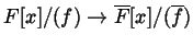 $\displaystyle F[x] / (f) \to \overline{F}[x] / (\overline{f})$