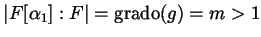 $ \lvert F[\alpha_{1}] : F \rvert =
\grado (g) = m > 1$