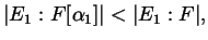 $\displaystyle \lvert E_{1} : F[\alpha_{1}] \rvert < \lvert E_{1} : F \rvert ,$