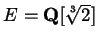 $ E = \mathbf{Q}[ \sqrt[3]{2} ]$