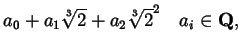 $\displaystyle a_{0} + a_{1} \sqrt[3]{2}+ a_{2} \sqrt[3]{2}^{2} \quad a_{i} \in \mathbf{Q},$