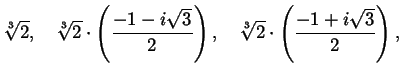 $\displaystyle \sqrt[3]{2},\quad \sqrt[3]{2} \cdot \left( \frac{-1 - i \sqrt{3}}{2} \right),\quad \sqrt[3]{2} \cdot \left( \frac{-1 + i \sqrt{3}}{2} \right),$