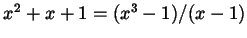 $ x^{2} + x + 1 = (x^{3} - 1) / (x
- 1)$