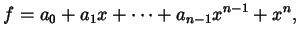 $\displaystyle f = a_{0} + a_{1} x + \dots + a_{n-1} x^{n-1} + x^{n},$