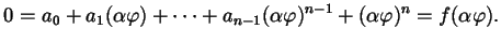 $\displaystyle 0 = a_{0} + a_{1} ( \alpha \varphi ) + \dots + a_{n-1} ( \alpha \varphi )^{n-1} + ( \alpha \varphi )^{n} = f ( \alpha \varphi ).$