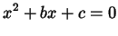 $\displaystyle x^{2} + b x + c = 0$