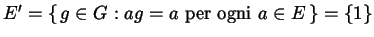 $ E' = \left\{\, g \in G : \text{$a g = a$\ per ogni $a \in E$} \,\right\} =
\{ 1 \}$