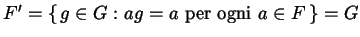 $ F' = \left\{\, g \in G : \text{$a g = a$\ per ogni $a \in F$} \,\right\}
= G$