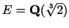 $ E = \mathbf{Q}
( \sqrt[3]{2} )$