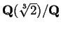 $ \mathbf{Q}( \sqrt[3]{2} ) /
\mathbf{Q}$