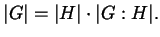 $\displaystyle \left\lvert G \right\rvert = \left\lvert H \right\rvert \cdot \lvert G : H \rvert .$