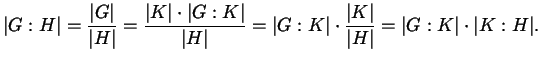 $\displaystyle \lvert G : H \rvert = \frac{\left\lvert G \right\rvert }{\left\lv...
...{\left\lvert H \right\rvert } = \lvert G : K \rvert \cdot \lvert K : H \rvert .$