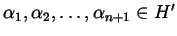 $ \alpha_{1}, \alpha_{2}, \dots, \alpha_{n+1}
\in H'$