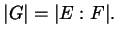 $\displaystyle \left\lvert G \right\rvert = \lvert E : F \rvert .$