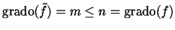 $ \grado(\tilde{f}) = m \le n = \grado (f)$