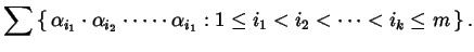 $\displaystyle \sum \left\{\, \alpha_{i_{1}} \cdot \alpha_{i_{2}} \cdot \dots \cdot \alpha_{i_{1}} : 1 \le i_{1} < i_{2} < \dots < i_{k} \le m \,\right\}.$