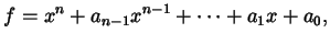 $\displaystyle f = x^{n} + a_{n-1} x^{n-1} + \dots + a_{1} x + a_{0},$