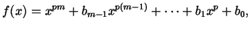 $\displaystyle f (x) = x^{p m} + b_{m-1} x^{p (m - 1)} + \dots + b_{1} x^{p} + b_{0},$