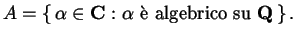 $\displaystyle A = \left\{\, \alpha \in \mathbf{C}: \text{$\alpha$\ \\lq e algebrico su $\mathbf{Q}$} \,\right\}.$