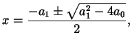 $\displaystyle x = \frac{- a_{1} \pm \sqrt{a_{1}^{2} - 4 a_{0}}} {2},$