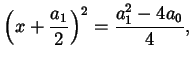 $\displaystyle \left( x + \frac{a_{1}}{2} \right)^{2} = \frac{a_{1}^{2} - 4 a_{0}}{4},$