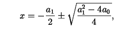 $\displaystyle \qquad x = - \frac{a_{1}}{2} \pm \sqrt{\frac{a_{1}^{2} - 4 a_{0}}{4}},$