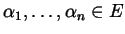 $ \alpha_{1}, \dots, \alpha_{n} \in E$