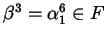 $ \beta^{3} = \alpha_{1}^{6}
\in F$