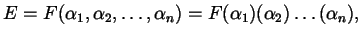 $\displaystyle E = F ( \alpha_{1}, \alpha_{2}, \dots, \alpha_{n} ) = F ( \alpha_{1}) ( \alpha_{2}) \dots (\alpha_{n} ),$