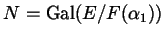 $ N = \Gal ( E /
F(\alpha_{1}))$