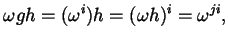 $\displaystyle \omega g h = (\omega^{i}) h = (\omega h)^{i} = \omega^{j i},$