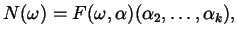 $\displaystyle N(\omega) = F(\omega, \alpha) (\alpha_{2}, \dots, \alpha_{k}),$