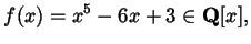 $\displaystyle f(x) = x^{5} - 6 x + 3 \in \mathbf{Q}[x],$