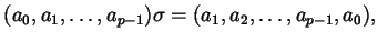 $\displaystyle (a_{0}, a_{1}, \dots, a_{p-1}) \sigma = (a_{1}, a_{2}, \dots, a_{p-1}, a_{0}),$